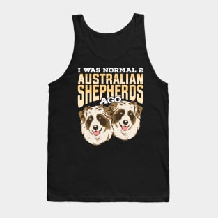 I Was Normal 2 Australian Shepherds Ago Tank Top